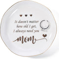 HOME SMILE Mom Ring Dish Jewery Tray with Sentimeanl Qoutes-Christmas Mother Day Valentines Birthday Gifts for Mother,Bonus Mom,Ceramic White-No Matter How Old I Get,I Always Need you