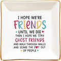 Friend Birthday Gifts for Women Jewelry Dish, Funny Best Friend Female Gifts for Women Coworker Mothers Day/Birthday/Christmas Gift - 4 Inch Trinket Tray for Rings, Earrings